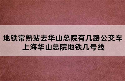 地铁常熟站去华山总院有几路公交车 上海华山总院地铁几号线